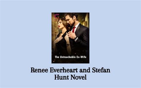 In Chapter 499 of the The Untouchable Ex Wife series, Renee Everheart is in the middle of cooking when her husband, Stefan Hunt, coldly tells her that they should get a divorce. . Renee everheart and stefan hunt novel pdf